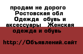 продам не дорого - Ростовская обл. Одежда, обувь и аксессуары » Женская одежда и обувь   